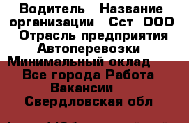 Водитель › Название организации ­ Сст, ООО › Отрасль предприятия ­ Автоперевозки › Минимальный оклад ­ 1 - Все города Работа » Вакансии   . Свердловская обл.